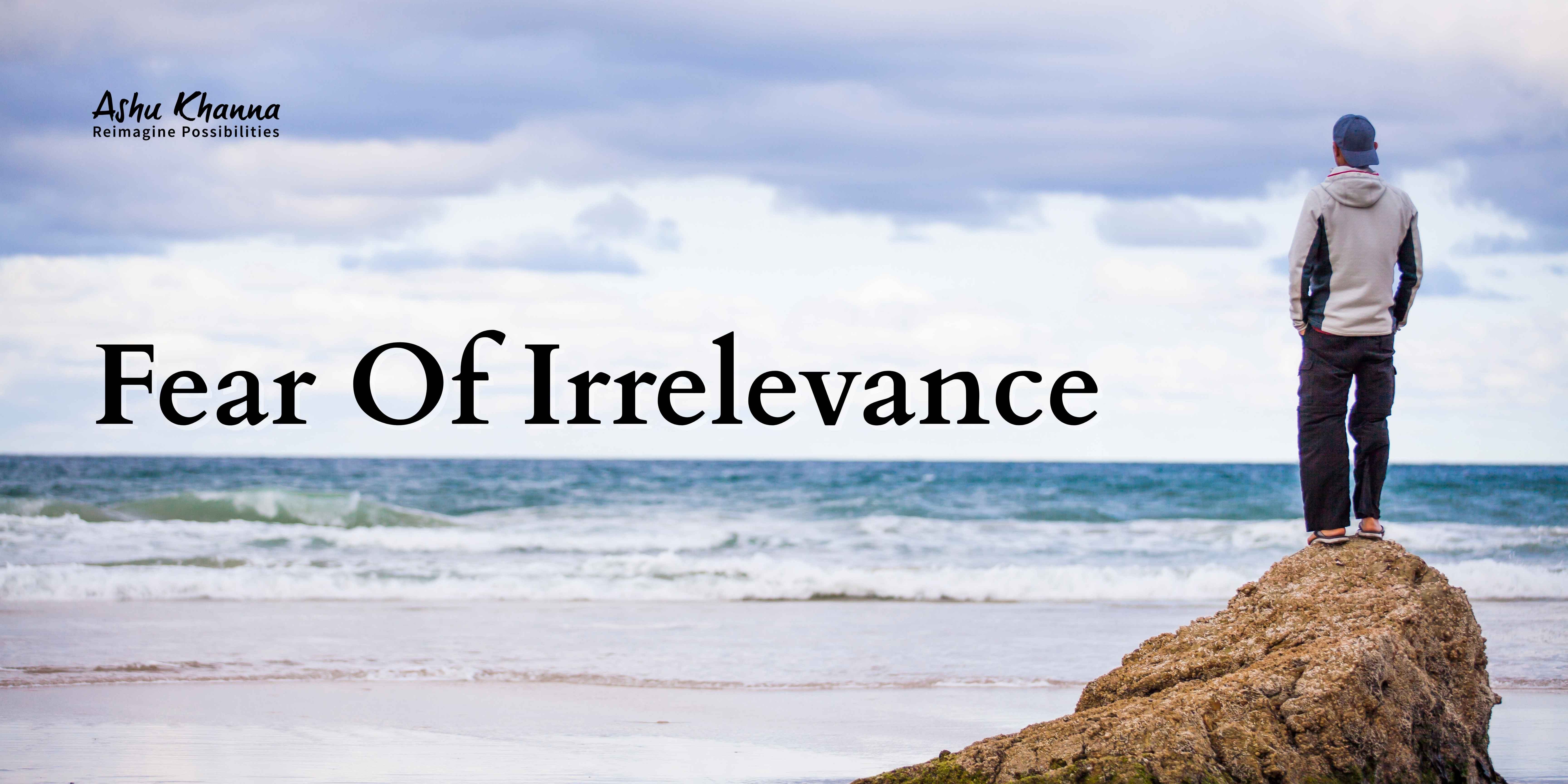 Fear of Irrelevance